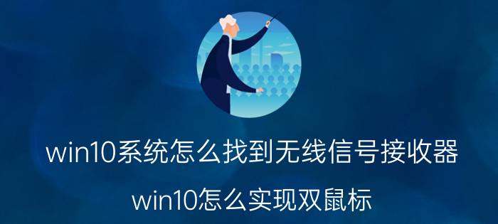 win10系统怎么找到无线信号接收器 win10怎么实现双鼠标？